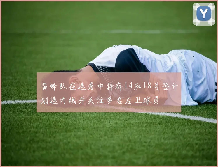 黄蜂队在选秀中持有14和18号签计划选内线并关注多名后卫球员